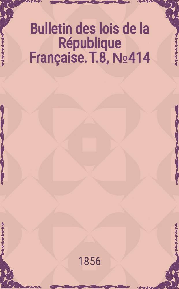 Bulletin des lois de la République Française. T.8, №414