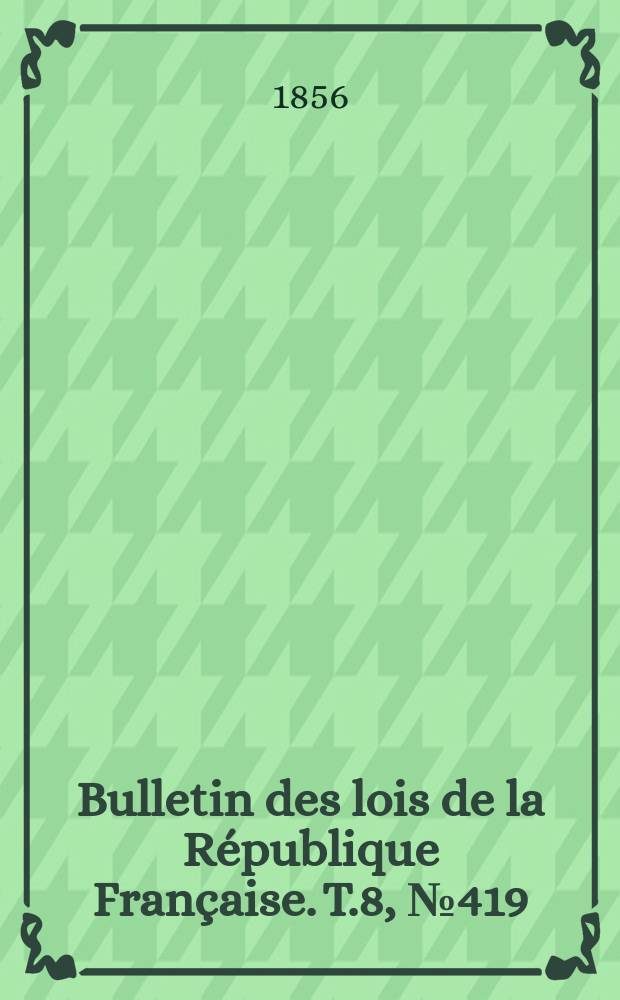 Bulletin des lois de la République Française. T.8, №419
