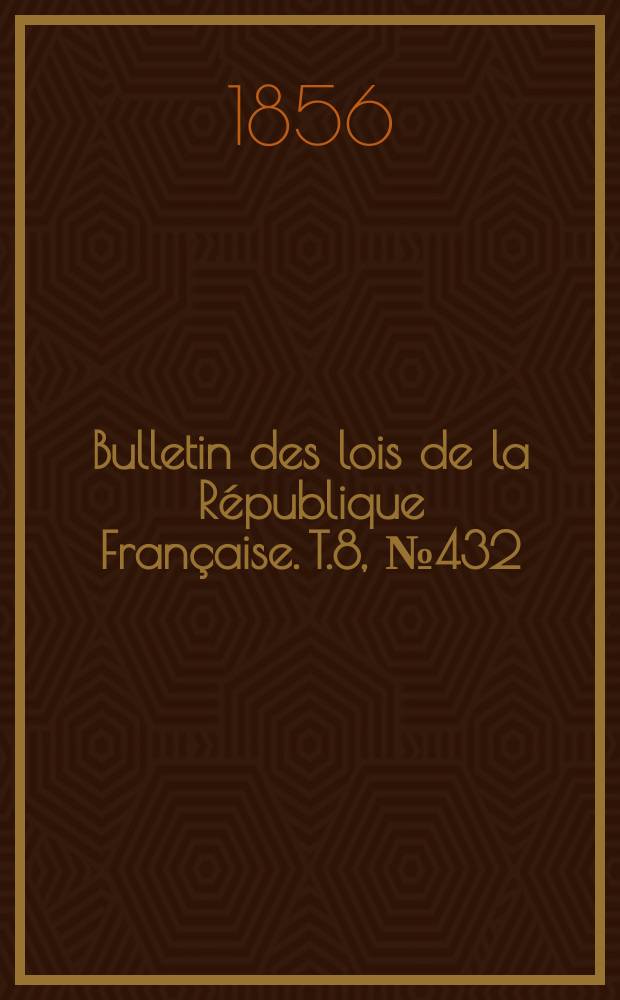 Bulletin des lois de la République Française. T.8, №432