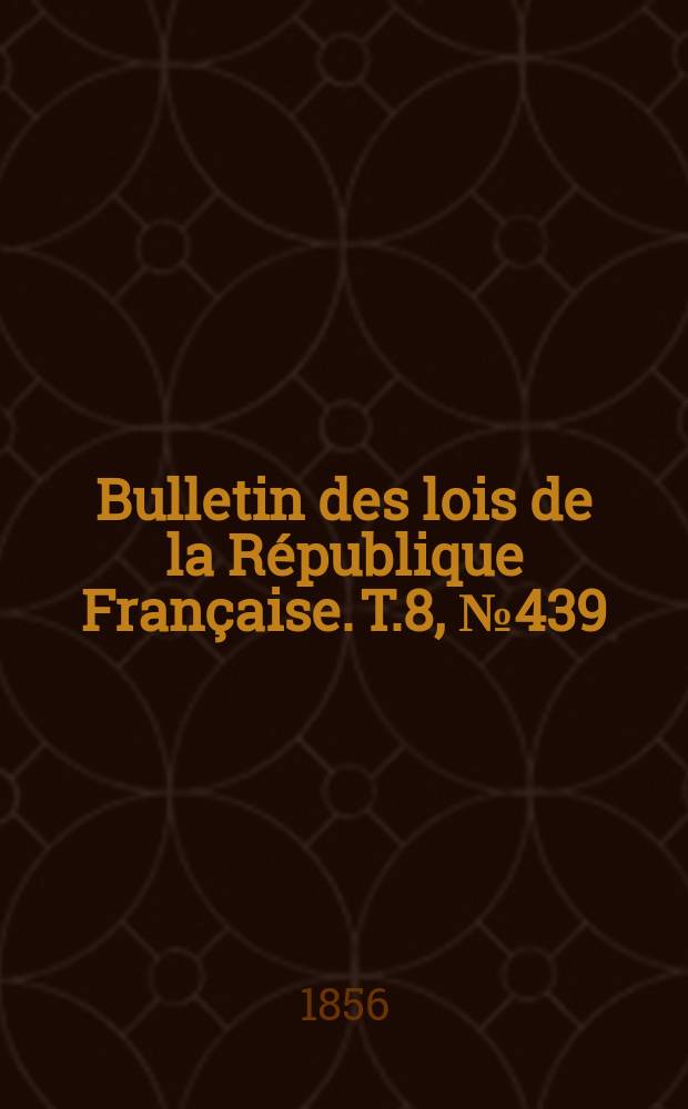 Bulletin des lois de la République Française. T.8, №439