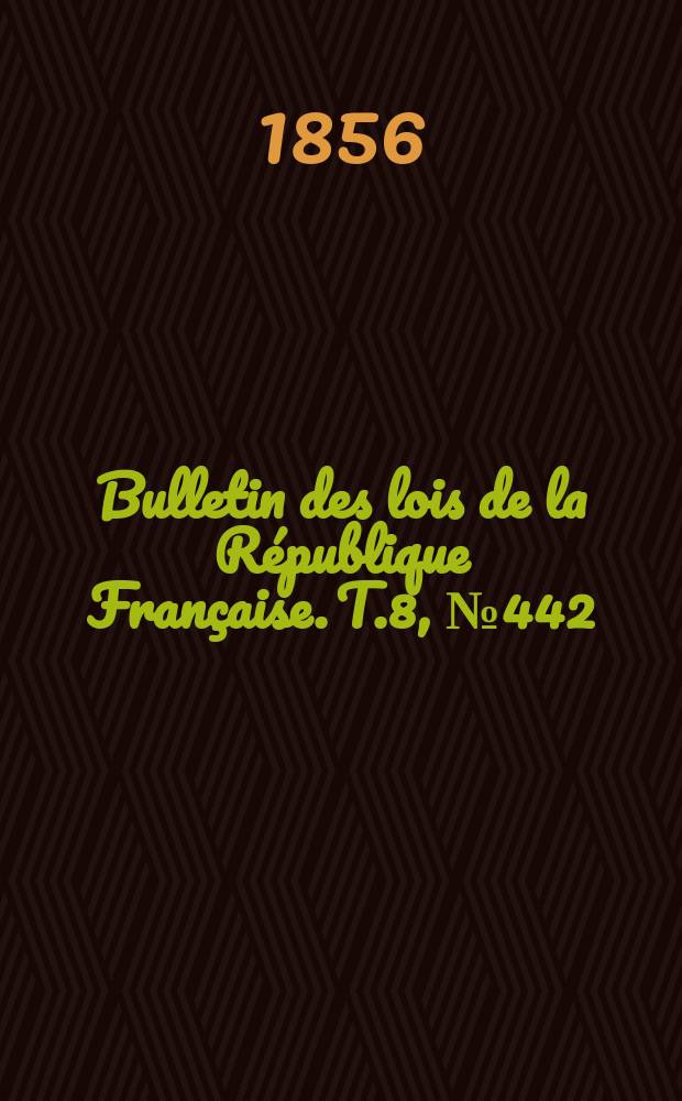 Bulletin des lois de la République Française. T.8, №442