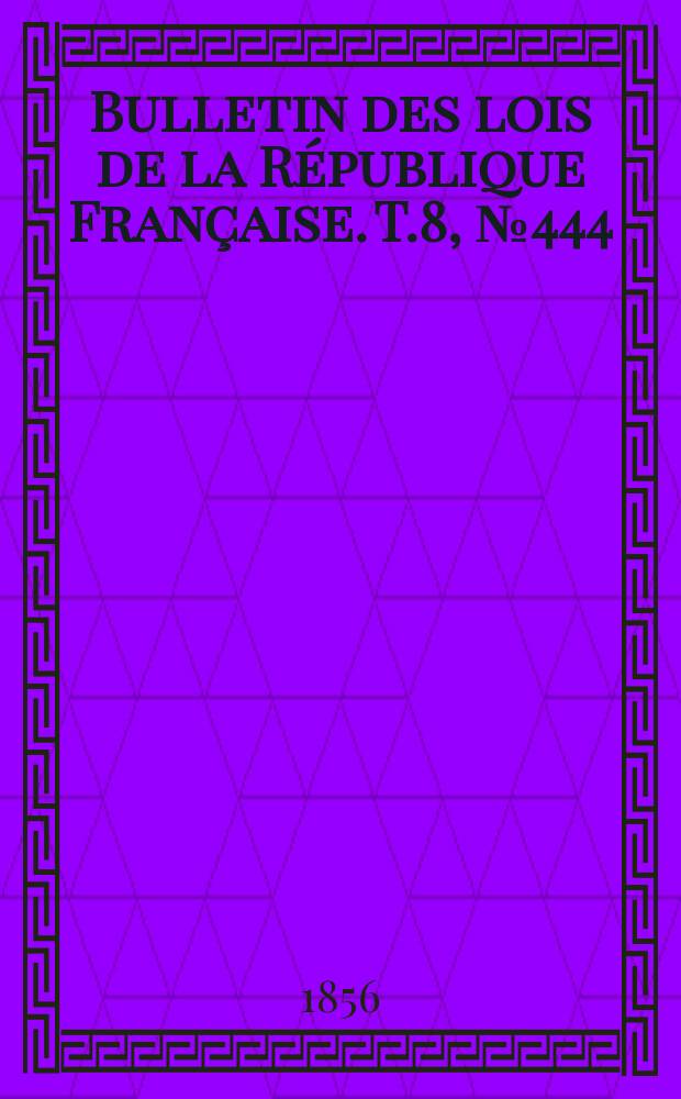 Bulletin des lois de la République Française. T.8, №444