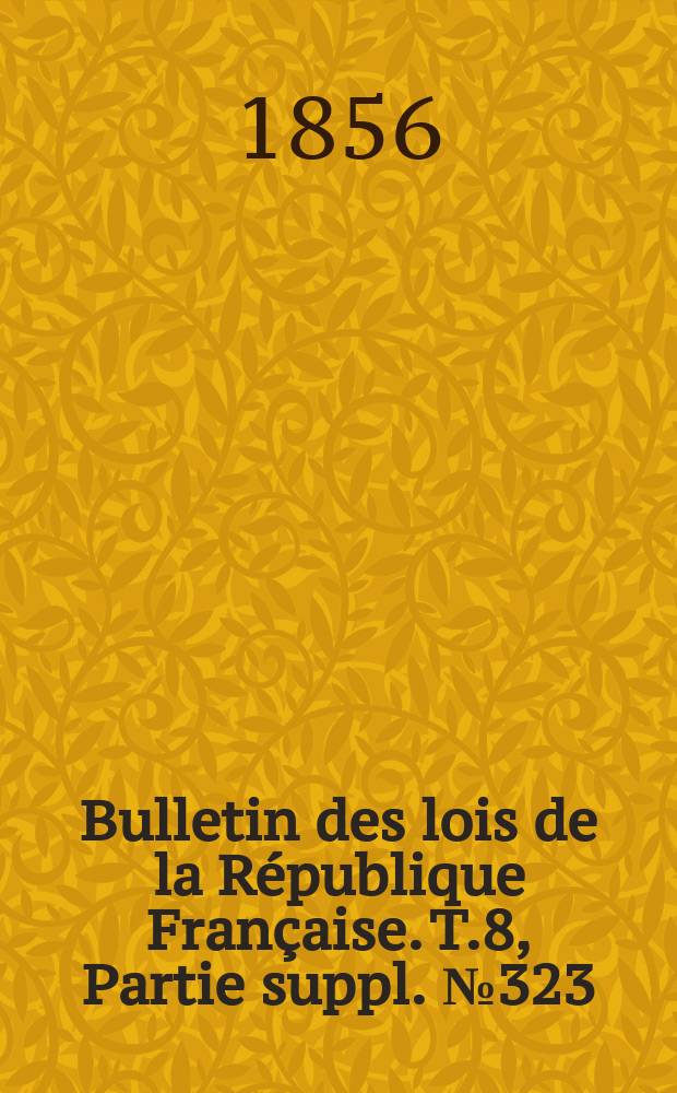 Bulletin des lois de la République Française. T.8, Partie suppl. №323