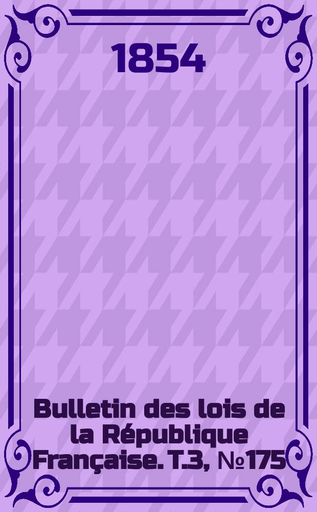 Bulletin des lois de la République Française. T.3, №175