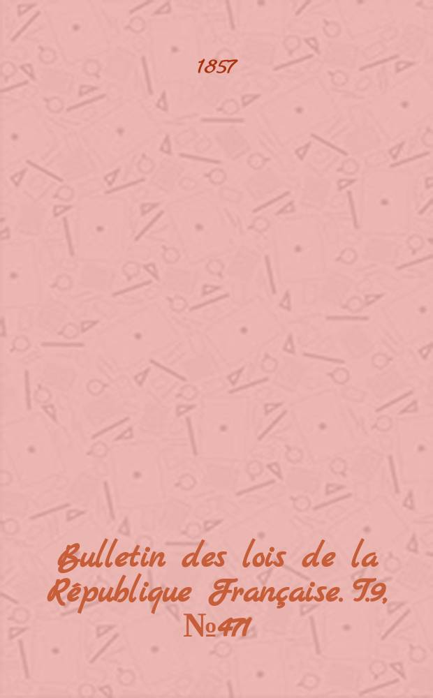 Bulletin des lois de la République Française. T.9, №471