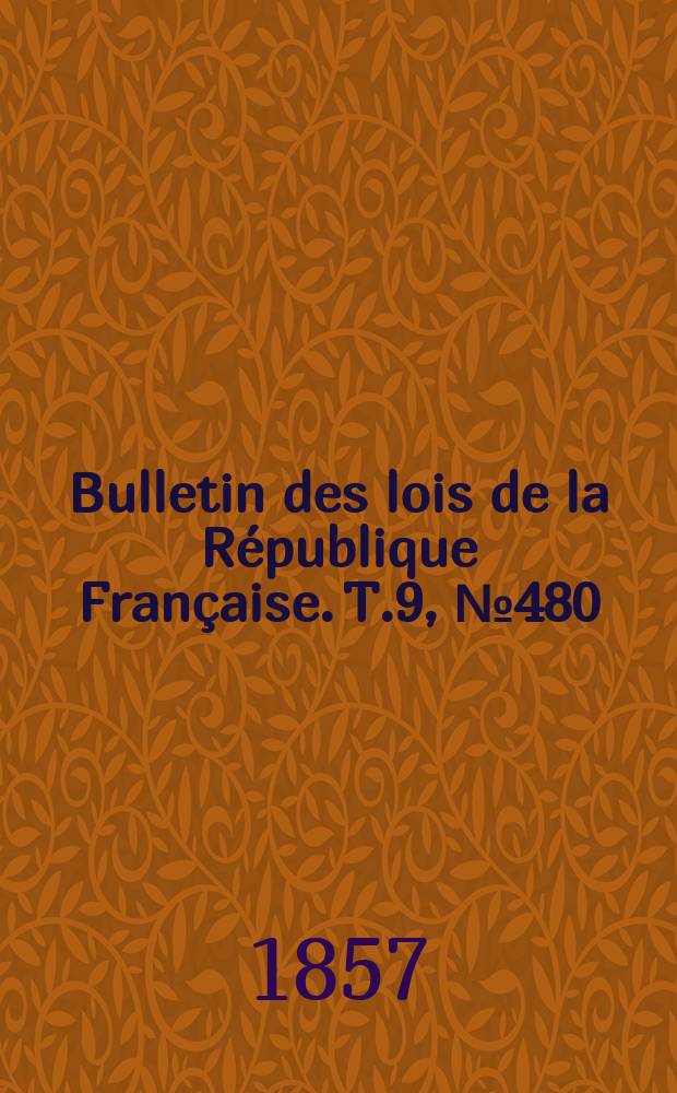 Bulletin des lois de la République Française. T.9, №480