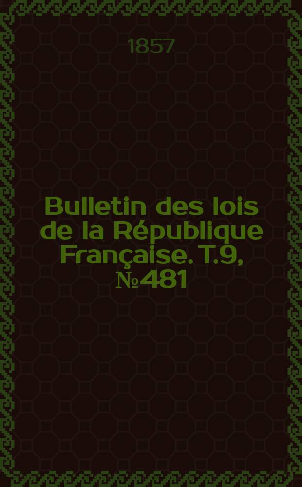 Bulletin des lois de la République Française. T.9, №481