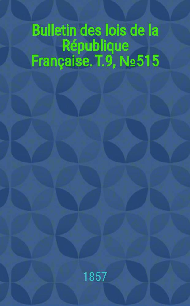 Bulletin des lois de la République Française. T.9, №515