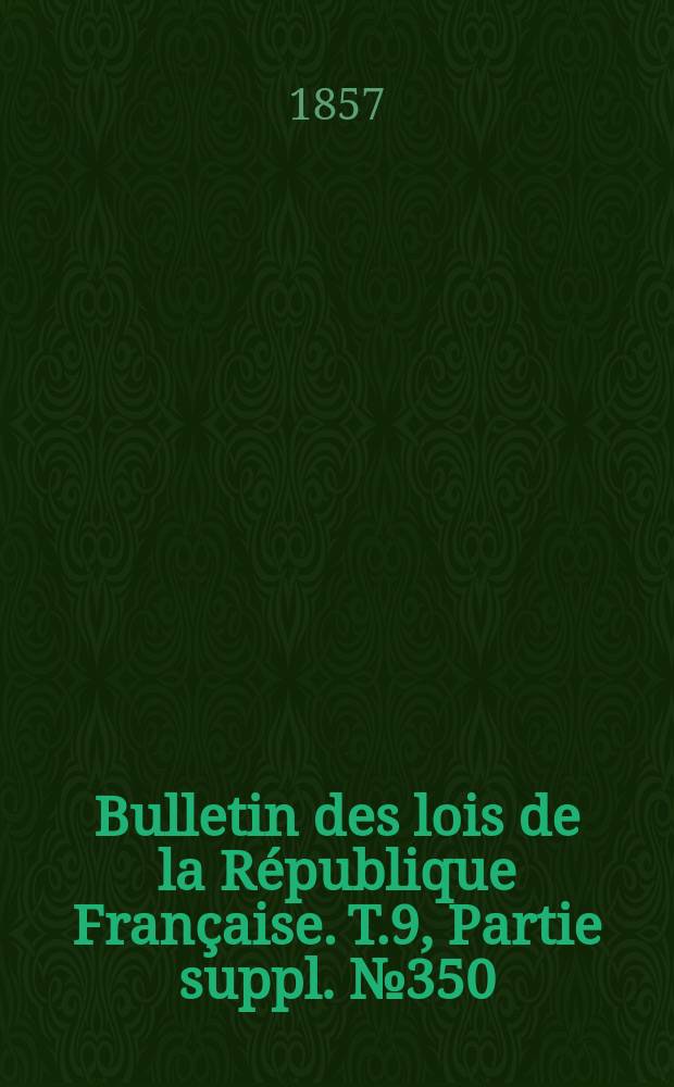 Bulletin des lois de la République Française. T.9, Partie suppl. №350