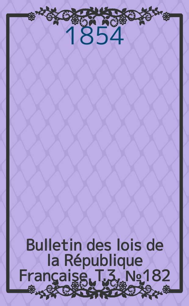 Bulletin des lois de la République Française. T.3, №182