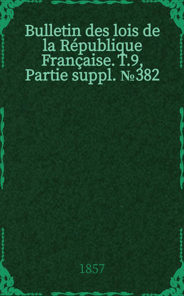 Bulletin des lois de la République Française. T.9, Partie suppl. №382