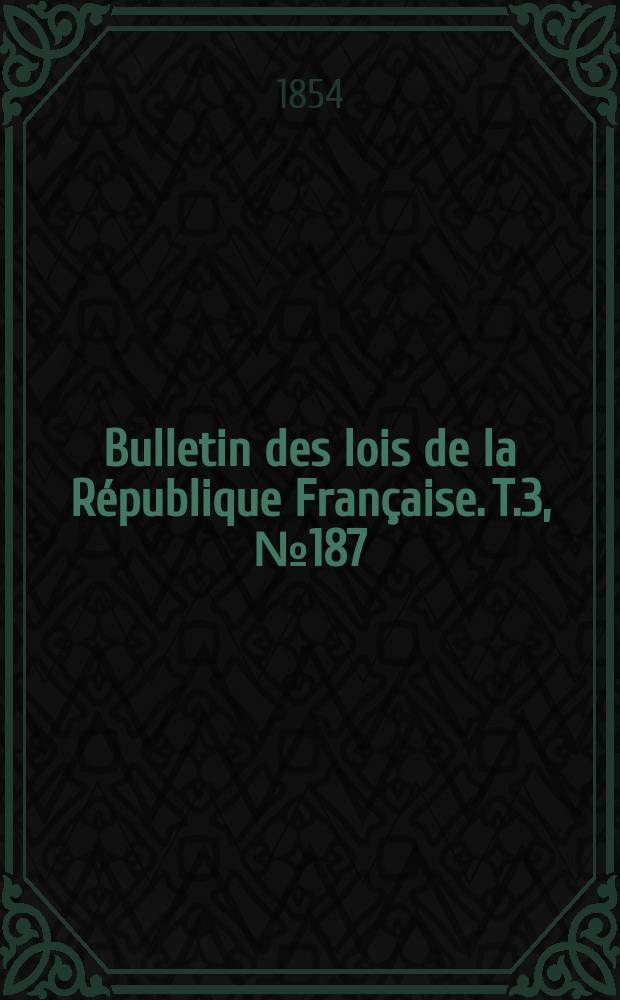 Bulletin des lois de la République Française. T.3, №187
