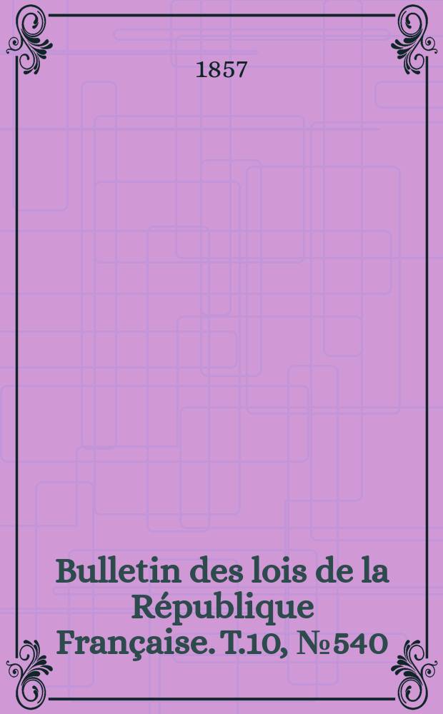 Bulletin des lois de la République Française. T.10, №540