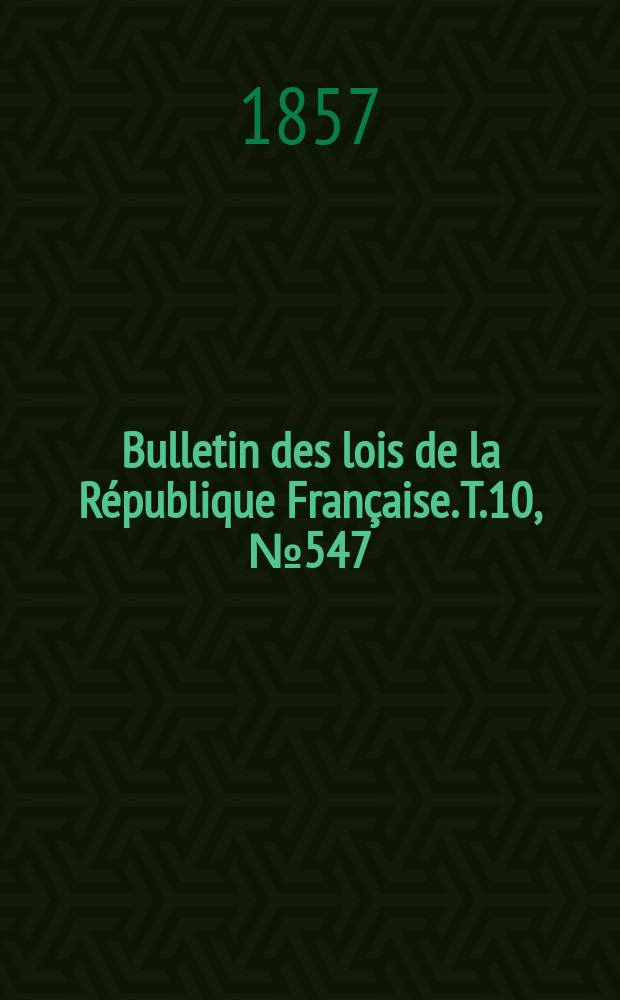 Bulletin des lois de la R&eacute;publique Fran&ccedil;aise. T.10, №547