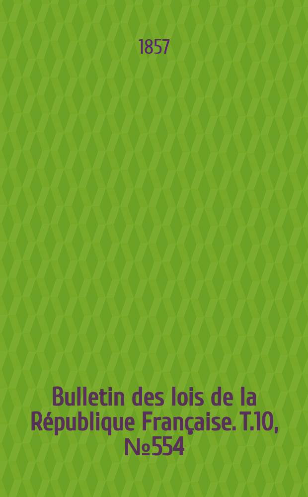 Bulletin des lois de la République Française. T.10, №554