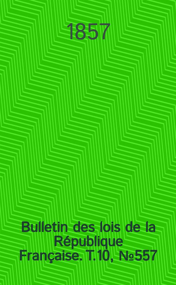Bulletin des lois de la République Française. T.10, №557