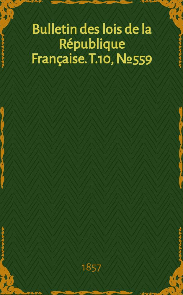 Bulletin des lois de la République Française. T.10, №559