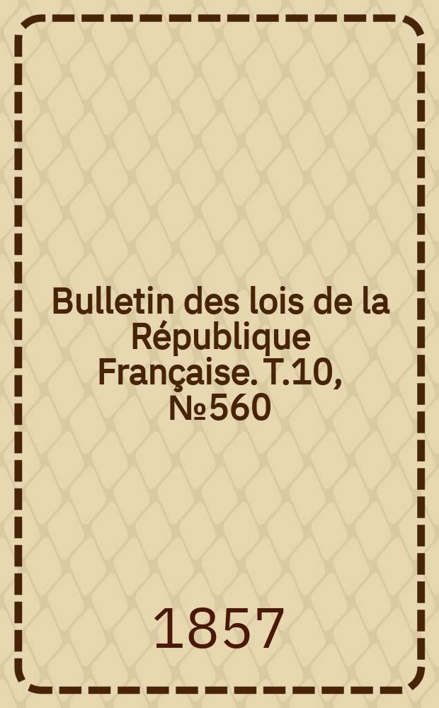 Bulletin des lois de la République Française. T.10, №560