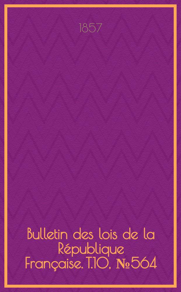 Bulletin des lois de la République Française. T.10, №564