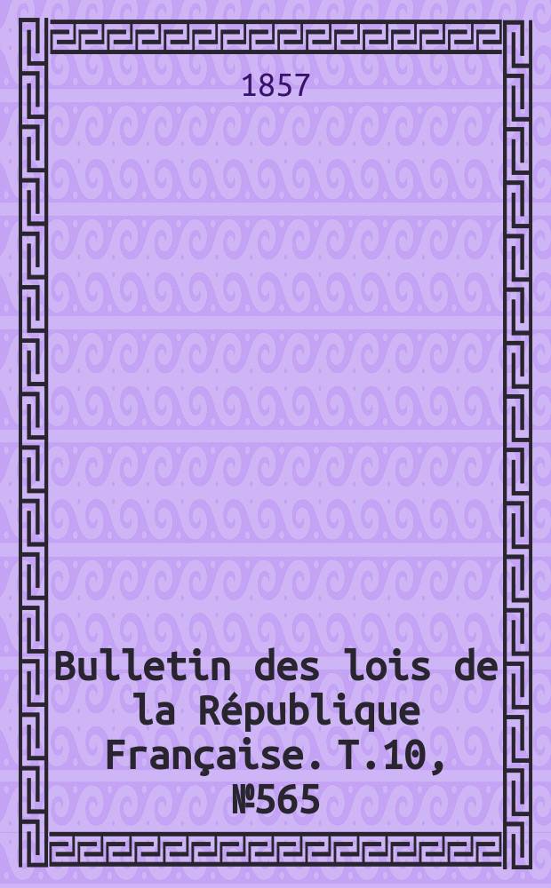 Bulletin des lois de la République Française. T.10, №565