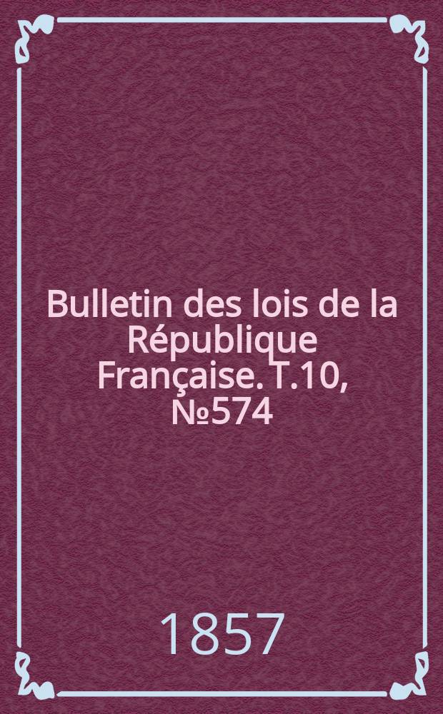 Bulletin des lois de la République Française. T.10, №574