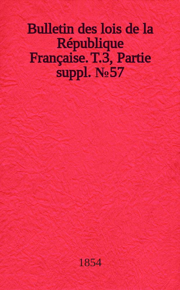 Bulletin des lois de la République Française. T.3, Partie suppl. №57