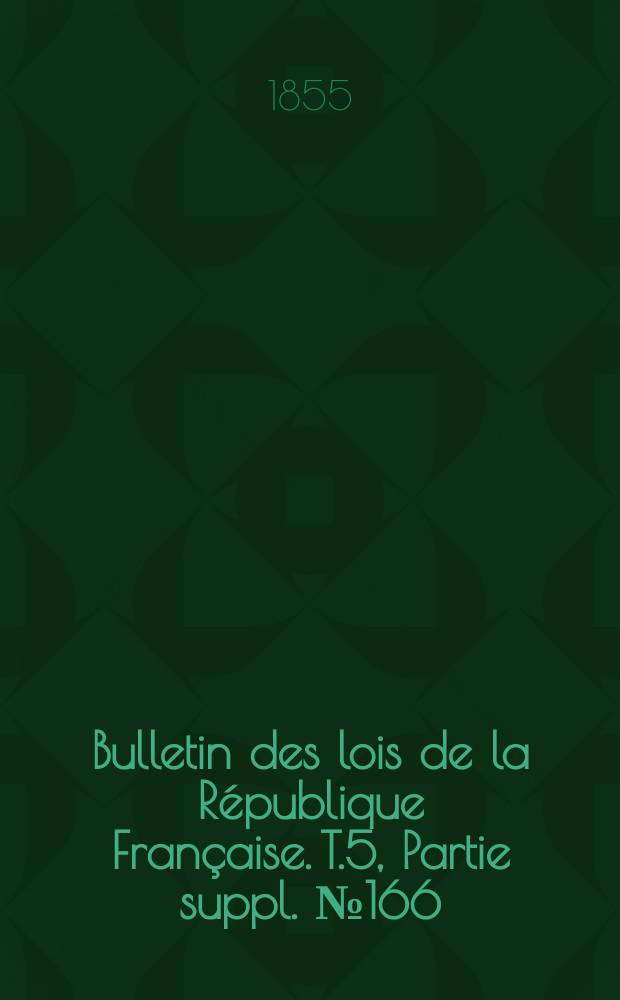 Bulletin des lois de la République Française. T.5, Partie suppl. №166