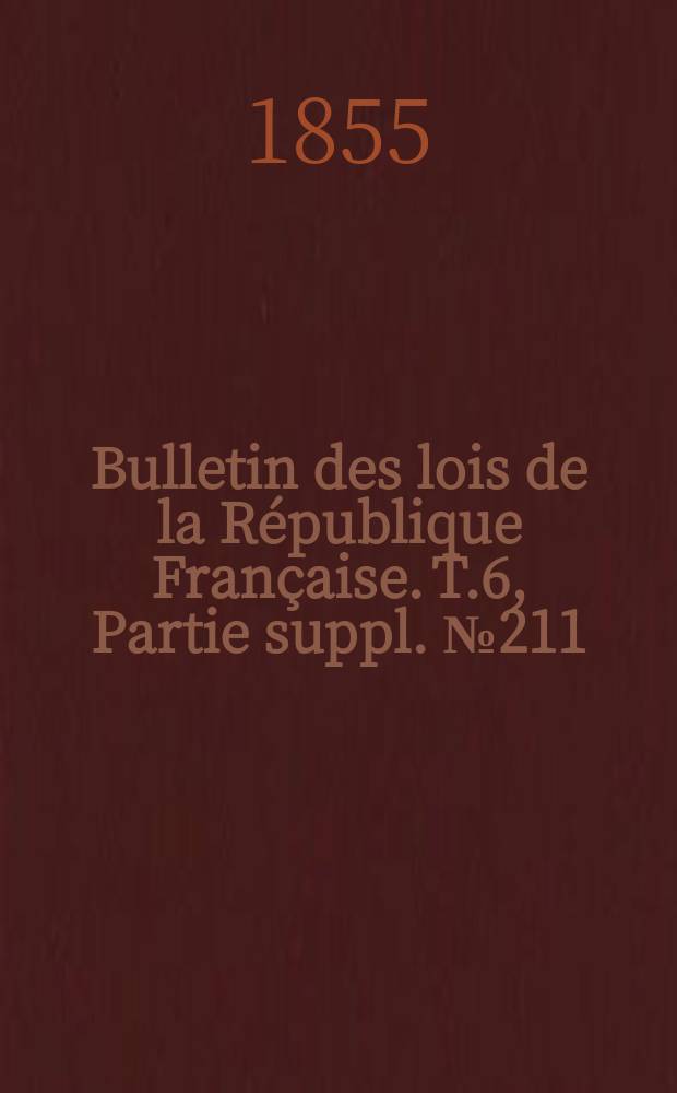 Bulletin des lois de la République Française. T.6, Partie suppl. №211