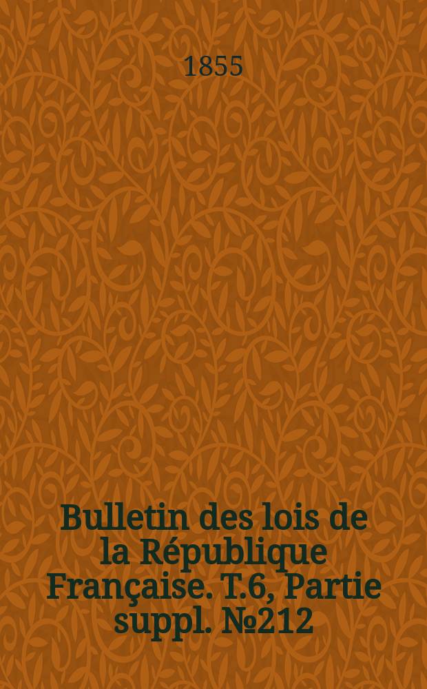 Bulletin des lois de la République Française. T.6, Partie suppl. №212