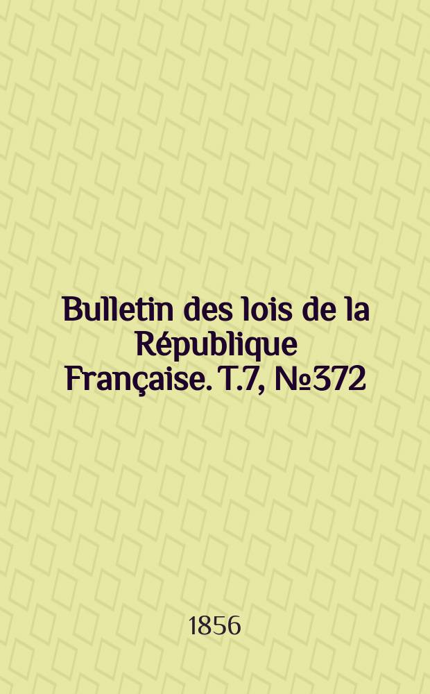 Bulletin des lois de la République Française. T.7, №372