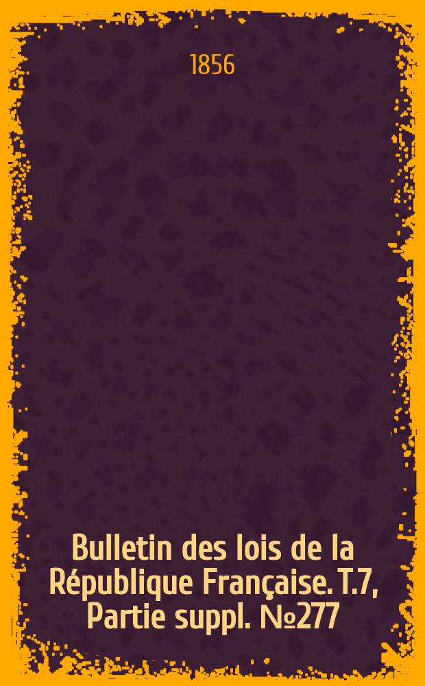 Bulletin des lois de la République Française. T.7, Partie suppl. №277