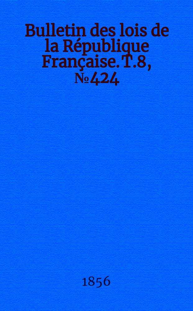 Bulletin des lois de la République Française. T.8, №424