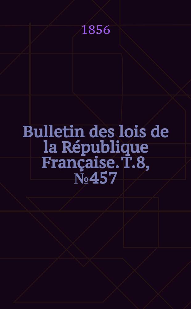Bulletin des lois de la République Française. T.8, №457