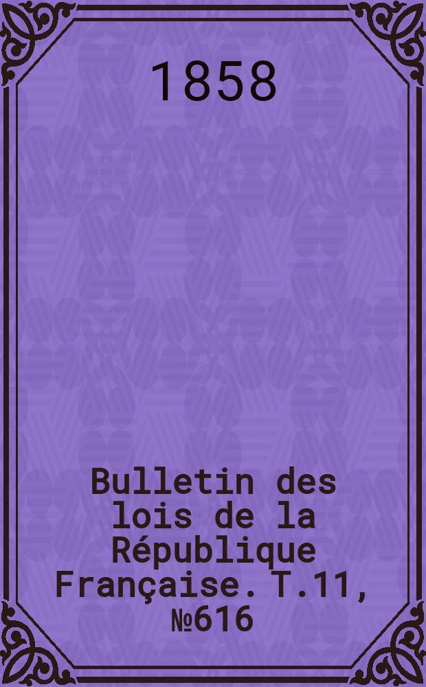 Bulletin des lois de la République Française. T.11, №616
