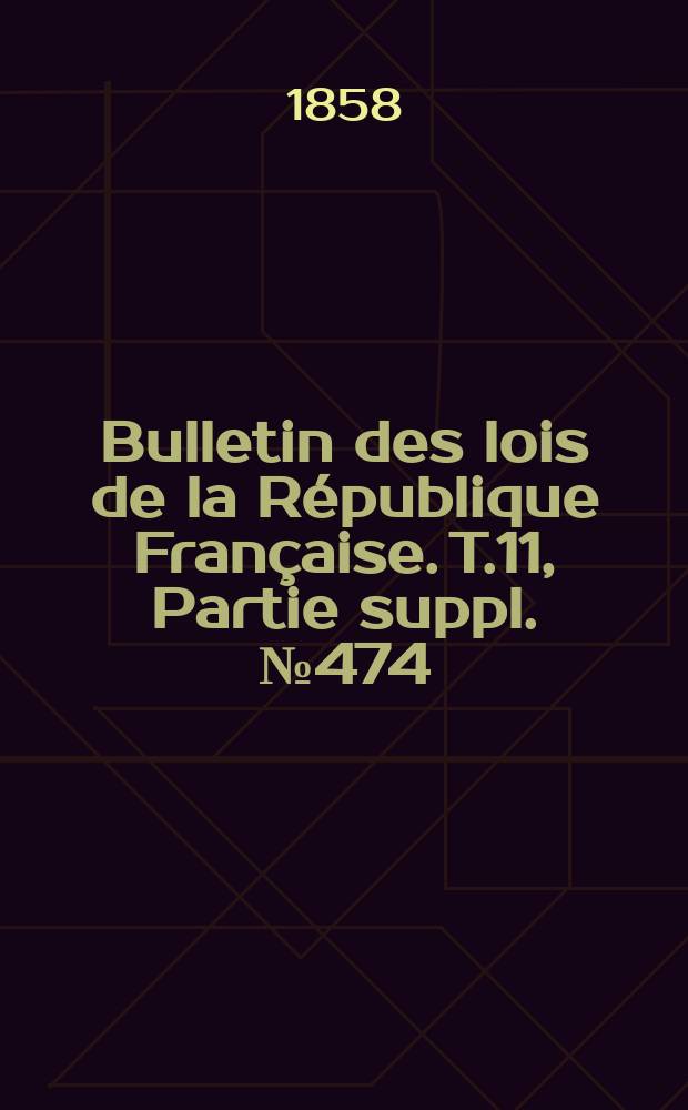 Bulletin des lois de la République Française. T.11, Partie suppl. №474