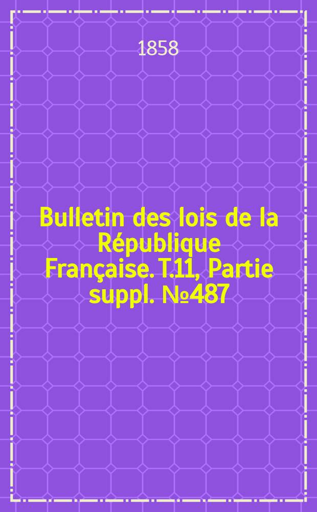 Bulletin des lois de la République Française. T.11, Partie suppl. №487