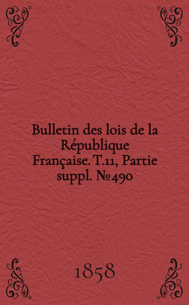 Bulletin des lois de la République Française. T.11, Partie suppl. №490