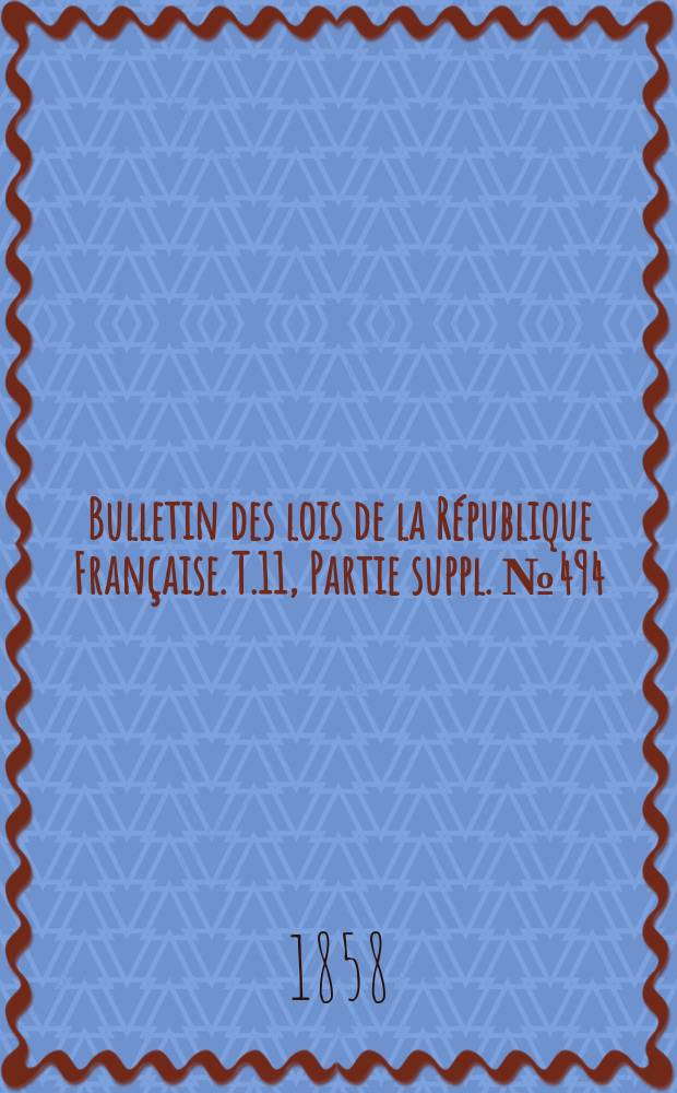 Bulletin des lois de la République Française. T.11, Partie suppl. №494