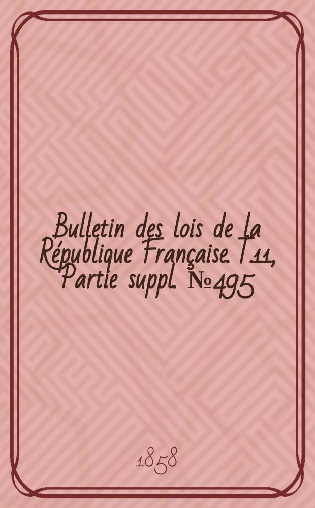 Bulletin des lois de la République Française. T.11, Partie suppl. №495