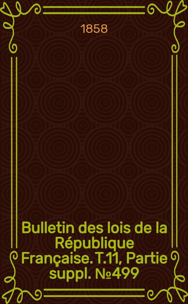 Bulletin des lois de la République Française. T.11, Partie suppl. №499