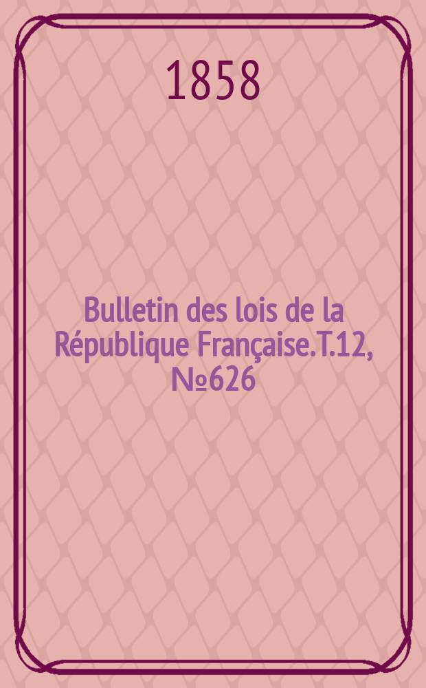 Bulletin des lois de la République Française. T.12, №626