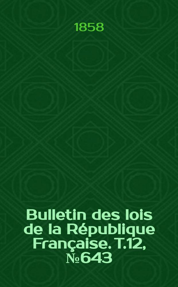 Bulletin des lois de la République Française. T.12, №643