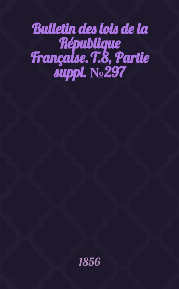 Bulletin des lois de la République Française. T.8, Partie suppl. №297