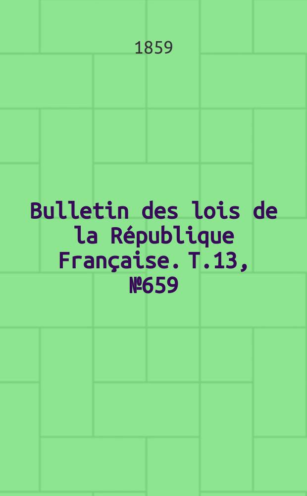 Bulletin des lois de la République Française. T.13, №659