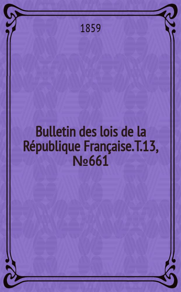 Bulletin des lois de la République Française. T.13, №661