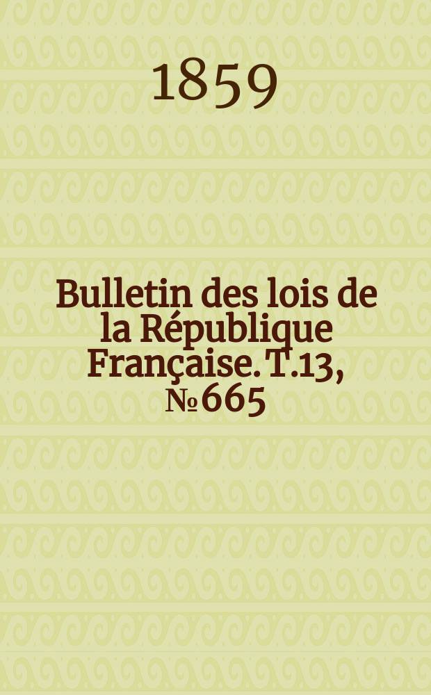 Bulletin des lois de la République Française. T.13, №665
