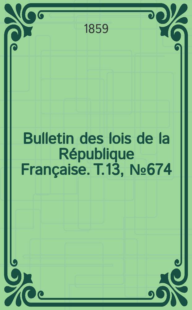 Bulletin des lois de la République Française. T.13, №674