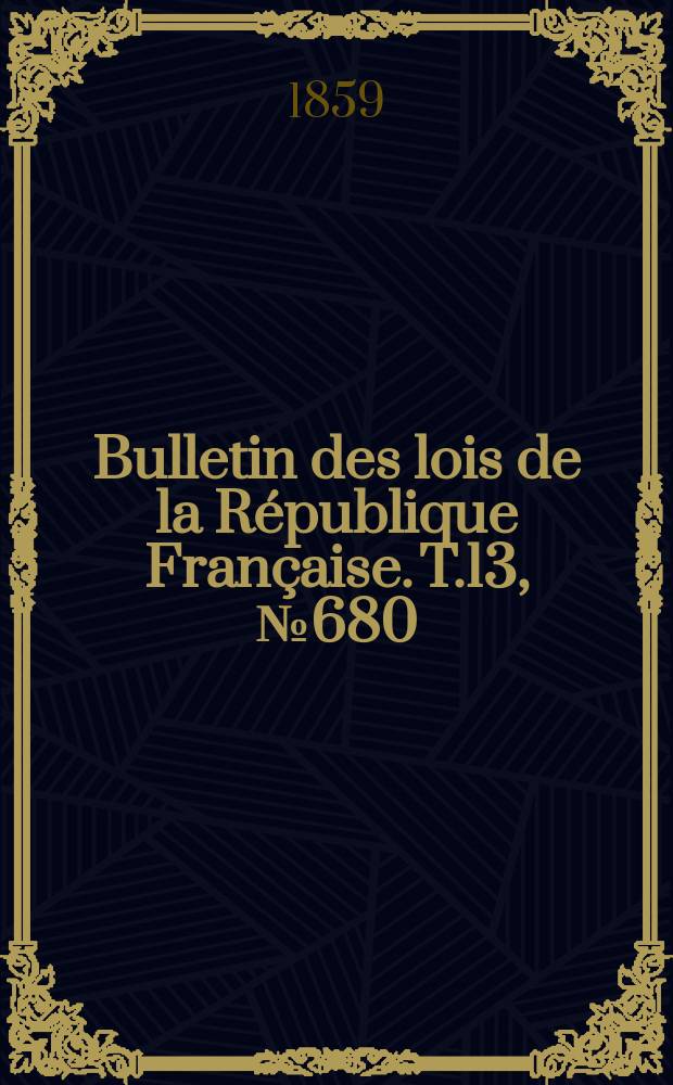Bulletin des lois de la République Française. T.13, №680