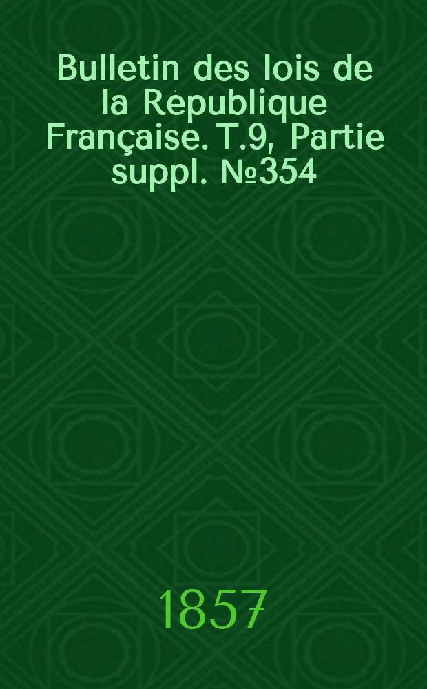 Bulletin des lois de la République Française. T.9, Partie suppl. №354