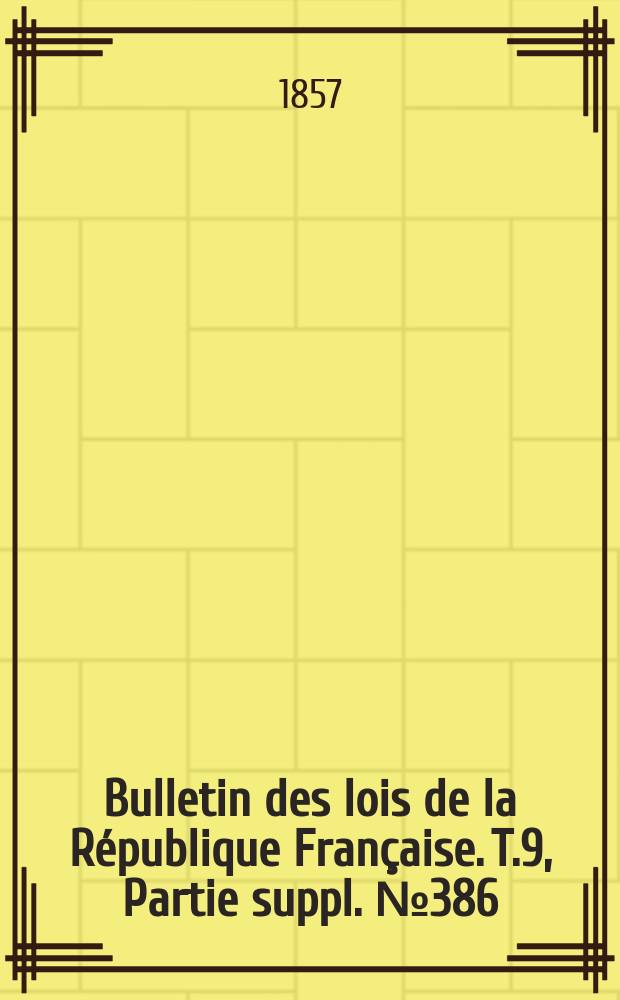 Bulletin des lois de la République Française. T.9, Partie suppl. №386